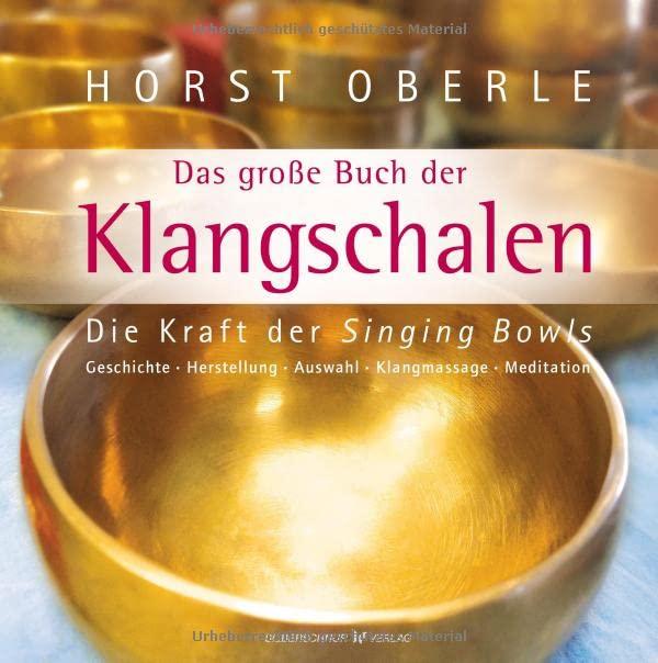 Das große Buch der Klangschalen: Die Kraft der Singing Bowls. Geschichte, Herstellung, Auswahl, Klangmassage, Meditation