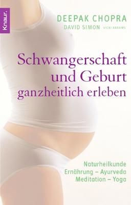 Schwangerschaft und Geburt ganzheitlich erleben: Naturheilkunde - Ernährung - Ayurveda - Meditation - Yoga