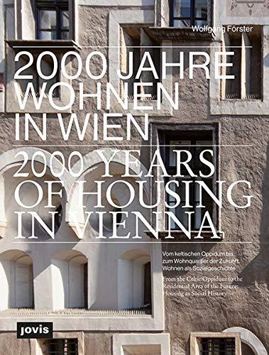 2000 Jahre Wohnen in Wien: Vom keltischen Oppidum bis zum Wohnquartier der Zukunft. Wohnen als Sozialgeschichte.