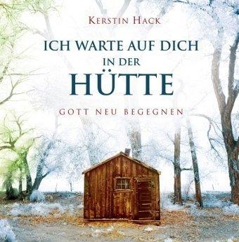 Ich warte auf dich - in der Hütte: Gott neu begegnen