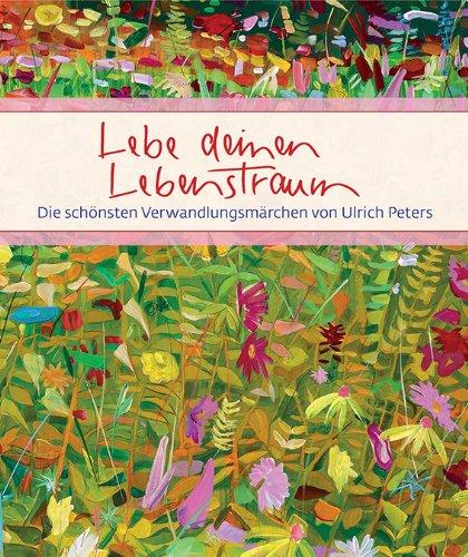 Lebe deinen Lebenstraum: Die schönsten Verwandlungsmärchen von Ulrich Peters