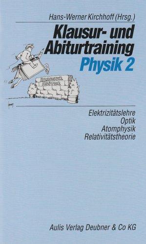 Klausur- und Abiturtraining Physik, Bd.2, Elektrizitätslehre, Optik, Atomphysik, Relativitätstheorie