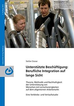 Unterstützte Beschäftigung: Berufliche Integration auf lange Sicht: Theorie, Methodik und Nachhaltigkeit der Unterstützung von Menschen mit Lernschwierigkeiten auf dem allgemeinen Arbeitsmarkt