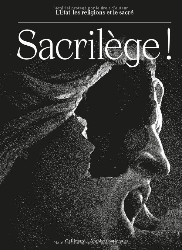 Sacrilège ! : l'Etat, les religions et le sacré