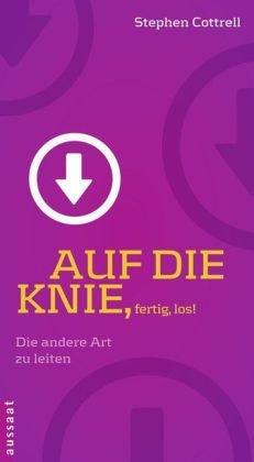 Auf die Knie - fertig - los!: Die andere Art zu leiten