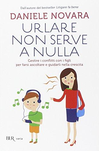 Urlare non serve a nulla. Gestire i conflitti con i figli per farsi ascoltare e guidarli nella crescita