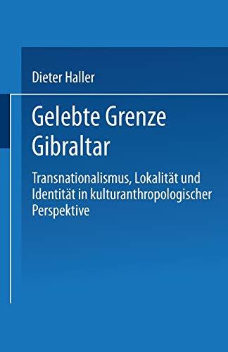 Gelebte Grenze Gibraltar: Transnationalismus, Lokalität Und Identität In Kulturanthropologischer Perspektive (German Edition)