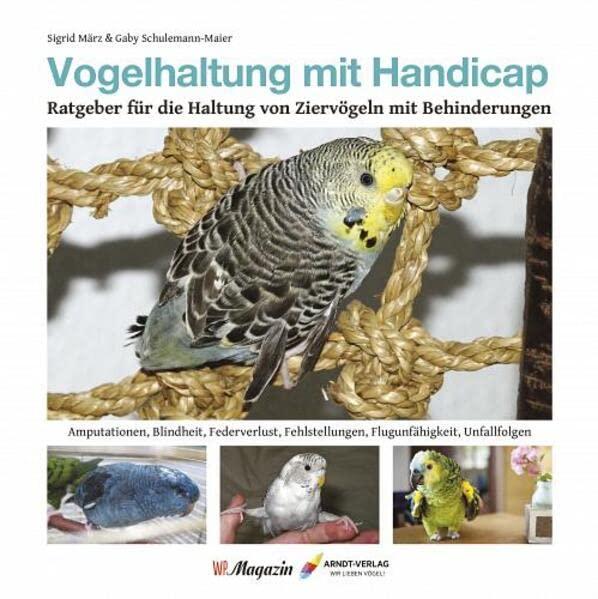 Vogelhaltung mit Handicap: Ratgeber für die Haltung von Ziervögeln mit Behinderungen (Edition WP-Magazin)