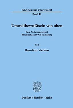 Umweltbewußtsein von oben.: Zum Verfassungsgebot demokratischer Willensbildung. (Schriften zum Umweltrecht)