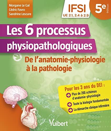 Les 6 processus physiopathologiques : de l'anatomie-physiologie à la pathologie : IFSI, UE 2.1, 2.4 à 2.9