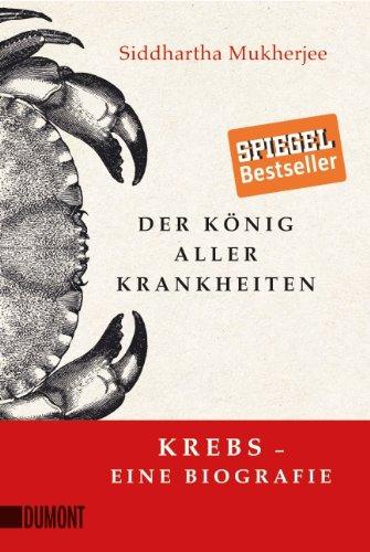 Der König aller Krankheiten: Krebs - eine Biografie