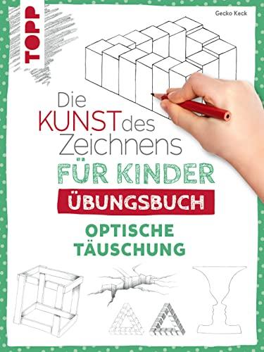 Die Kunst des Zeichnens für Kinder Übungsbuch - Optische Täuschung: Mit gezieltem Training Schritt für Schritt zum Zeichenprofi