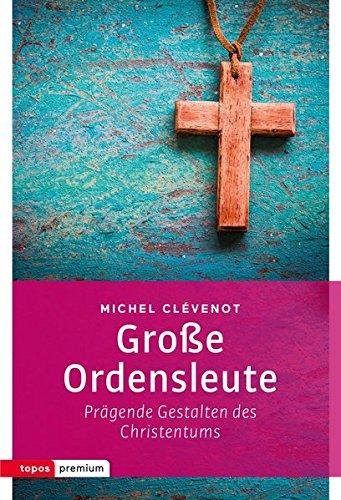 Große Ordensleute: Prägende Gestalten des Christentums (topos premium)