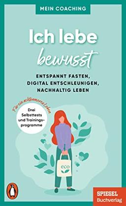 Ich lebe bewusst: Entspannt fasten, digital entschleunigen, nachhaltig leben - 3 Selbsttests und Trainingsprogramme für ein achtsameres Leben - Mein ... SPIEGEL-Buch (Mein Coaching-Reihe, Band 6)