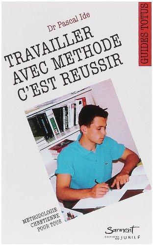 Travailler avec méthode c'est réussir : guide de l'étudiant chrétien