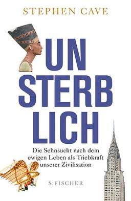 Unsterblich: Die Sehnsucht nach dem ewigen Leben als Triebkraft unserer Zivilisation