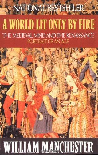 A World Lit Only by Fire: The Medieval Mind and the Renaissance - Portrait of an Age