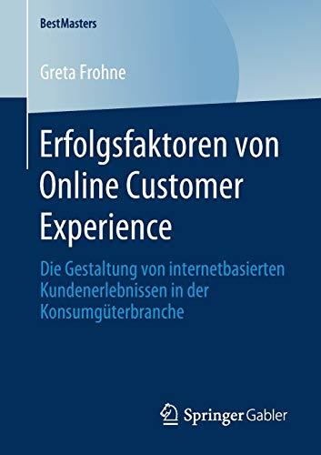 Erfolgsfaktoren von Online Customer Experience: Die Gestaltung von internetbasierten Kundenerlebnissen in der Konsumgüterbranche (BestMasters)