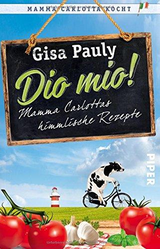 Dio Mio!: Mamma Carlottas himmlische Rezepte