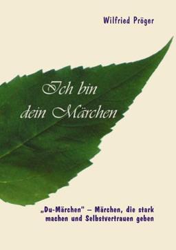 Ich bin dein Märchen: Du-Märchen - Märchen die stark machen und Selbstvertrauen geben