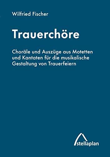 Trauerchöre: Choräle und Auszüge aus Motetten und Kantaten für die musikalische Gestaltung von Trauerfeiern