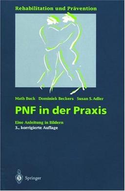 PNF in der Praxis: Eine Anleitung in Bildern (Rehabilitation und Prävention)