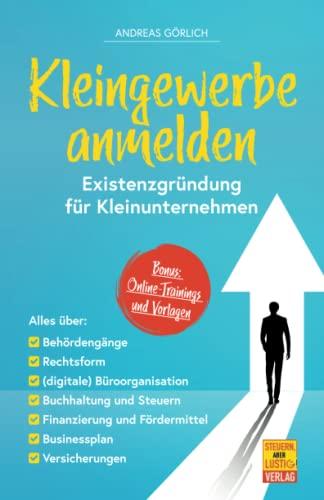 Kleingewerbe anmelden - Existenzgründung für Kleinunternehmen: Alles über Behördengänge, Rechtsform, Büroorganisation, Buchhaltung & Steuern, Businessplan u. v. m.