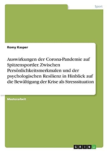 Auswirkungen der Corona-Pandemie auf Spitzensportler. Zwischen Persönlichkeitsmerkmalen und der psychologischen Resilienz in Hinblick auf die Bewältigung der Krise als Stresssituation: Magisterarbeit