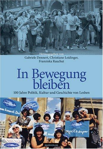 In Bewegung bleiben: 100 Jahre Politik, Kultur und Geschichte von Lesben