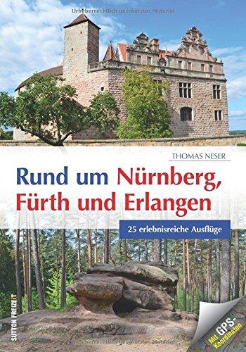 Tagesausflüge rund um Nürnberg, Fürth und Erlangen. 25 erlebnisreiche Ausflüge. Mit Tipps, GPS-Koordinaten und stimmungsvollen Bildern zu ... Fürth und Erlangen (Sutton Freizeit)