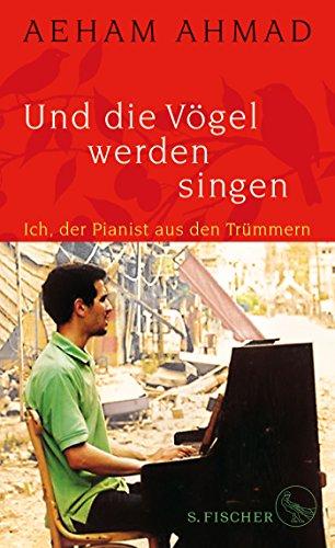 Und die Vögel werden singen: Ich, der Pianist aus den Trümmern