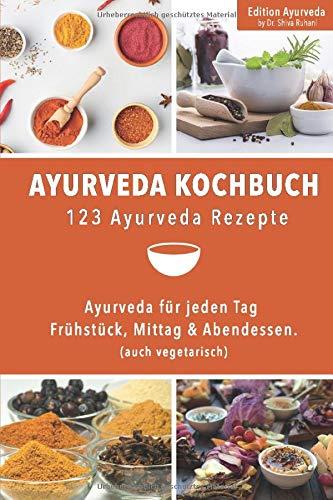 Ayurveda Kochbuch - 123 Ayurveda Rezepte: Ayurveda für jeden Tag – Frühstück, Mittag & Abendessen. (auch vegetarisch)