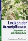 Lexikon der Arzneipflanzen: Wegweiser zur Selbstbehandlung