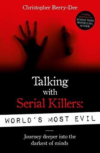 Berry-Dee, C: Talking With Serial Killers: World's Most Evil