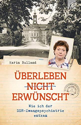 Überleben nicht erwünscht: Wie ich der DDR-Zwangspsychiatrie entkam