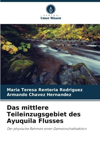 Das mittlere Teileinzugsgebiet des Ayuquila Flusses: Der physische Rahmen einer Gemeinschaftsaktion