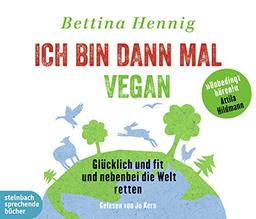 Ich bin dann mal vegan: Glücklich und fit und nebenbei die Welt retten