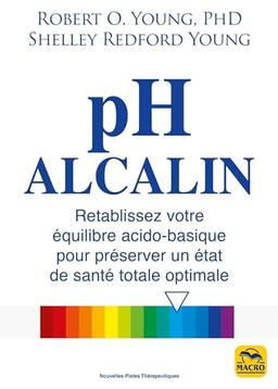 PH alcalin : rétablissez votre équilibre acido-basique pour préserver un état de santé totale optimale