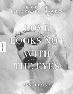 Love Looks Not With the Eyes: Die Welt des Lee Alexander McQueen