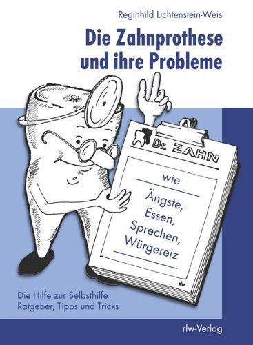 Die Zahnprothese und ihre Probleme wie Ängste, Essen, Sprechen, Würgereiz: Hilfe zur Selbsthilfe. Ratgeber, Tipps und Tricks