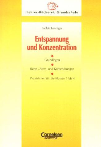 Lehrerbücherei Grundschule: Entspannung und Konzentration: Grundlagen - Ruhe-, Atem- und Körperübungen - Praxishilfen für die Klassen 1 bis 4