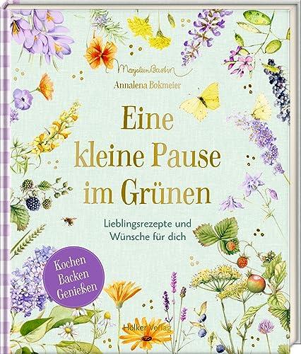 Eine kleine Pause im Grünen (GartenLiebe): Lieblingsrezepte und Wünsche für dich