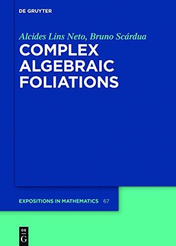 Complex Algebraic Foliations (De Gruyter Expositions in Mathematics, Band 67)