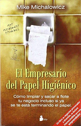 El empresario del papel higiénico: COMO LIMPIAR Y SACAR A FLOTE TU NEGOCIO INCLUSO SI YA SE TE ESTA TERMINANDO EL P (2012)