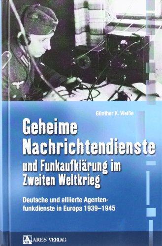 Geheime Nachrichtendienste und Funkaufklärung im Zweiten Weltkrieg: Deutsche und alliierte Agentenfunkdienste in Europa 1939-1945