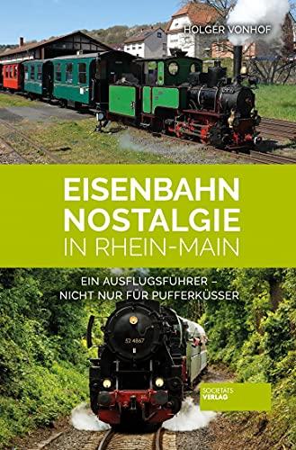 Eisenbahn-Nostalgie in Rhein-Main: Ein Ausflugsführer - nicht nur für Pufferküsser