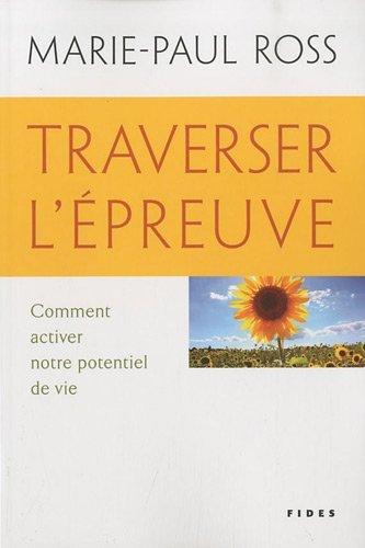 TRAVERSER L'EPREUVE COMMENT ACTIVER NOTRE POTENTIEL DE VIE (CORPS ET AME)