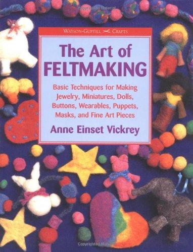 The Art of Feltmaking: Basic Techniques for Making Jewelry, Miniatures, Dolls, Buttons, Wearables, Puppets, Masks and Fine Art Pieces: Basic ... Masks and Fine Pieces (Watson-Guptill Crafts)