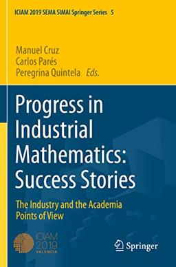 Progress in Industrial Mathematics: Success Stories: The Industry and the Academia Points of View (SEMA SIMAI Springer Series, Band 5)