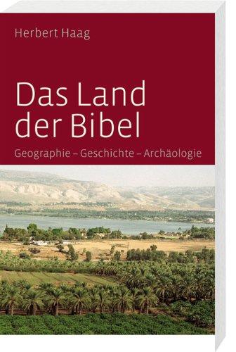 Das Land der Bibel: Geographie, Geschichte, Archäologie